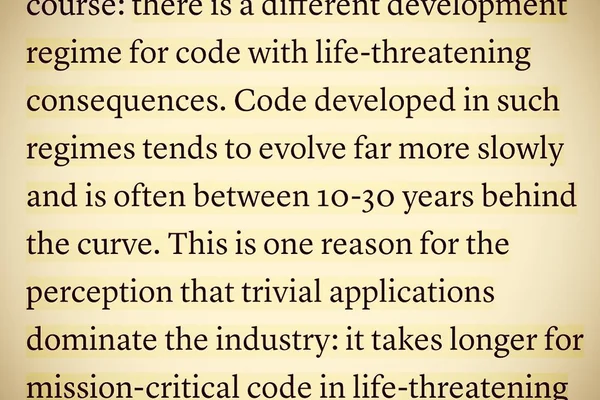 V. Rao explains the abundance of trivial apps… -- …there is a different development regime for code with life-threatening consequences. Code developed in such regimes tends to evolve far more slowly and is often between 10-30 years behind the curve.